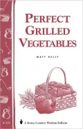 Perfect Grilled Vegetables: Storey's Country Wisdom Bulletin A-152