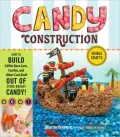 Candy Construction: How to Build Race Cars, Castles, and Other Cool Stuff Out of Store-Bought Candy
