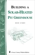 Building a Solar-Heated Pit Greenhouse: Storey's Country Wisdom Bulletin A-37
