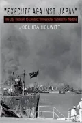 Execute Against Japan: The U. S. Decision to Conduct Unrestricted Submarine Warfare
