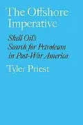 The Offshore Imperative: Shell Oil's Search for Petroleum in Postwar America (Kenneth E. Mon...