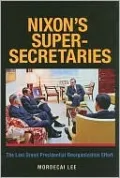 Nixon's Super-Secretaries: The Last Grand Presidential Reorganization Effort