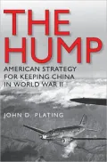 The Hump: America’s Strategy for Keeping China in World War II