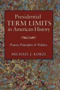 Presidential Term Limits in American History: Power, Principles, and Politics