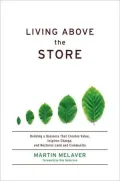 Living above the Store: Building a Business that Creates Value, Inspires Change, and Restores Land and Community - How One Family Business Transformed Itself from a Corner Grocery into a Leading Real Estate Company Using Sustainable Management Practi