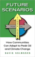 Future Scenarios: How Communities Can Adapt to Peak Oil and Climate Change