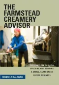 Farmstead Creamery Advisor: The Complete Guide to Building and Running a Small, Farm-Based Cheese Business