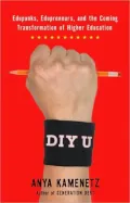 DIY U: Edupunks, Edupreneurs, and the Coming Transformation of Higher Education