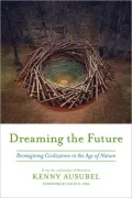 Dreaming the Future: Reimagining Civilization in the Age of Nature