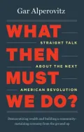 What Then Must We Do?: Straight Talk About the Next American Revolution