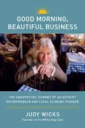 Good Morning, Beautiful Business: The Unexpected Journey of an Activist Entrepreneur and Local-Economy Pioneer