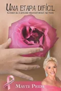 Una etapa dificil /  A Difficult Journey: Como el cancer transformo mi vida /  How Cancer Changed My Life