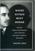 Where Keynes Went Wrong: And Why World Governments Keep Creating Inflation, Bubbles, and Busts