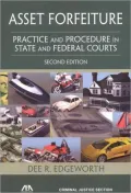 Asset Forfeiture, Second Edition: Practice and Procedure in State and Federal Courts