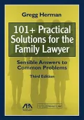 101+ Practical Solutions for the Family Lawyer: Sensible Answers to Common Problems