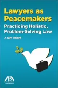 Lawyers as Peacemakers: Practicing Holistic, Problem-Solving Law