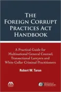 The Foreign Corrupt Practices Act Handbook: the Practical Guide for Multinational General Counsel, Transactional Lawyers and White Collar Criminal Practitioners