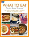 What To Eat During Cancer Treatment: 100 Great-Tasting, Family-Friendly Recipes to Help You Cope
