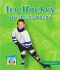 Ice Hockey by the Numbers (Team Sports By the Numbers)