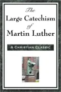 The Large Catechism of Martin Luther