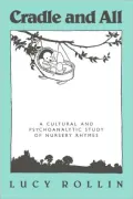 Cradle and All: A Cultural and Psychoanalytic Study of Nursery Rhymes