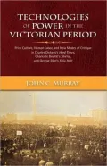 Technologies Of Power In The Victorian Period Print Culture, Human Labor, And New Modes Of Critique In Charles Dickens's Hard Times, Charlotte Bronte's Shirley, And George Eliot's Felix Holt