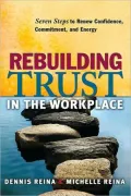 Rebuilding Trust in the Workplace: Seven Steps to Renew Confidence, Commitment, and Energy