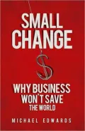Small Change: Why Business Won't Save the World