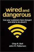 Wired and Dangerous: How Your Customers Have Changed and What to Do About It