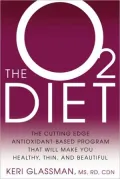 The O2 Diet: The Cutting Edge Antioxidant-Based Program That Will Make You Healthy, Thin, and Beautiful