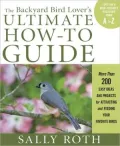 The Backyard Bird: More Than 200 Easy Ideas and Projects for Attracting and Feeding Your Favorite Birds