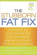 The Stubborn Fat Fix: Eat Right to Lose Weight and Cure Metabolic Burnout Without Hunger or Exercise