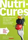 Nutricures: Foods & Supplements That Work With Your Body to Relieve Symptoms & Speed Healing