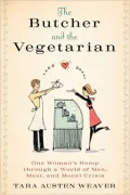 The Butcher and the Vegetarian: One Woman's Romp Through a World of Men, Meat, and Moral Crisis