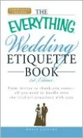 The Everything Wedding Etiquette Book: From Invites to Thank You Notes - All You Need to Handle Even the Stickiest Situations with Ease.