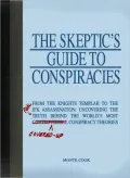 The Skeptic's Guide to Conspiracies: From the Knights Templar to the JFK Assassination: Uncovering the [Real] Truth Behind the World's Most Controversial Conspiracy Theories
