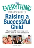 The Everything Parent's Guide to Raising a Successful Child: All You Need to Encourage Your Child to Excel at Home and School