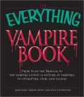 The Everything Vampire Book: From Vlad the Impaler to the vampire Lestat - a history of vampires in Literature, Film, and Legend