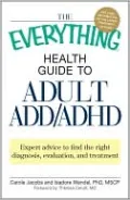 The Everything Health Guide to Adult ADD/ADHD: Expert advice to find the right diagnosis, evaluation and treatment