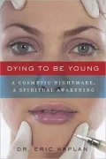 Dying to Be Young: A Cosmetic Nightmare, a Spiritual Awakening