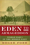 Eden to Armageddon: World War I in the Middle East