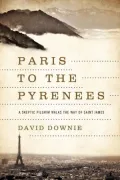 Paris to the Pyrenees: A Skeptic Pilgrim Walks the Way of Saint James