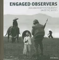 Engaged Observers: Documentary Photography Since the Sixties