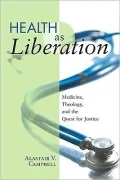 Health as Liberation: Medicine, Theology, and the Quest for Justice