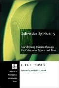 Subversive Spirituality: Transforming Mission Through the Collapse of Space and Time