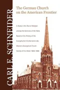 The German Church on the American Frontier: A Study in the Rise of Religion Among the German...