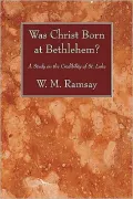 Was Christ Born at Bethlehem?: A Study on the Credibility of St. Luke