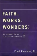 Faith. Works. Wonders.: An Insider's Guide to Catholic Charities