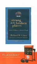 Strong at the Broken Places: Voices of Illness, a Chorus of Hope, Library Edition