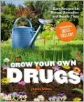 Grow Your Own Drugs: Easy Recipes for Natural Remedies and Beauty Fixes